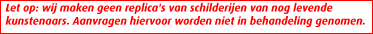 Let op: wij maken geen replica's van schilderijen van nog levende kunstenaars. Aanvragen hiervoor worden niet in behandeling genomen.