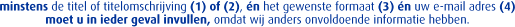 minstens de titel of titelomschrijving (1) of (2), n het gewenste formaat (3) n uw e-mail adres (4) 